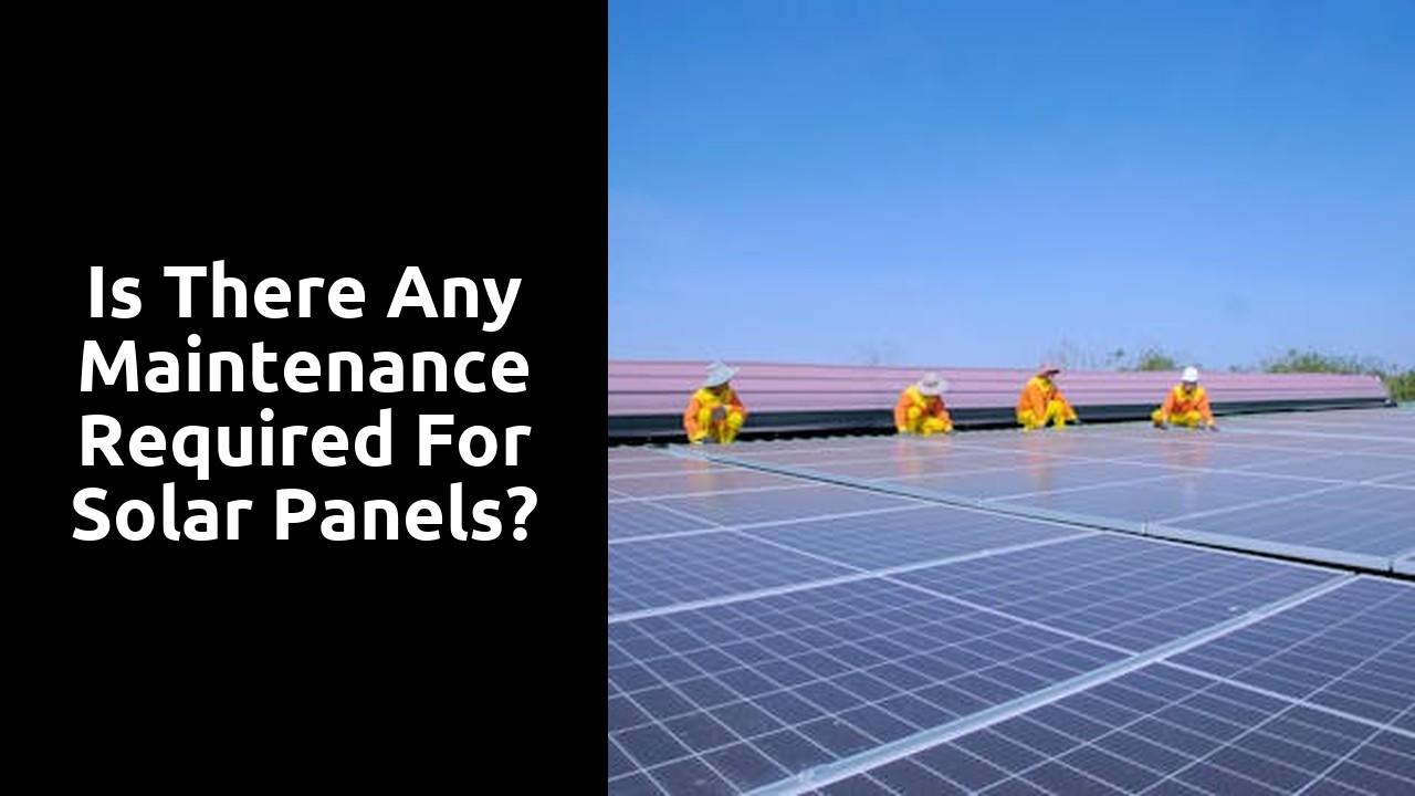 Is there any maintenance required for solar panels?